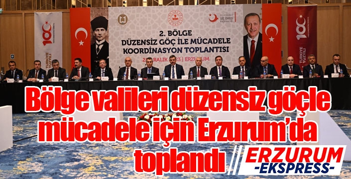 Bölge valileri düzensiz göçle mücadele için Erzurum’da toplandı