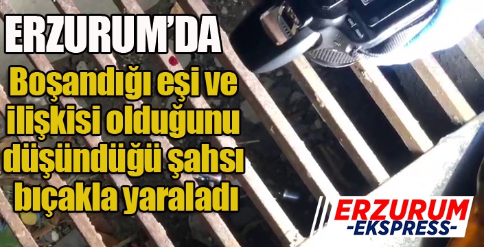 Boşandığı eşi ve ilişkisi olduğunu düşündüğü şahsı bıçakla yaraladı