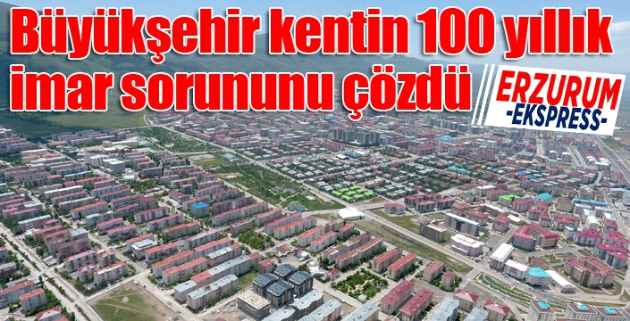 Büyükşehir kentin 100 yıllık imar sorununu çözdü