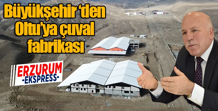 Büyükşehir Oltu’ya fabrika yapıyor