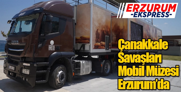 Çanakkale Savaşları Mobil Müzesi Erzurum'da...