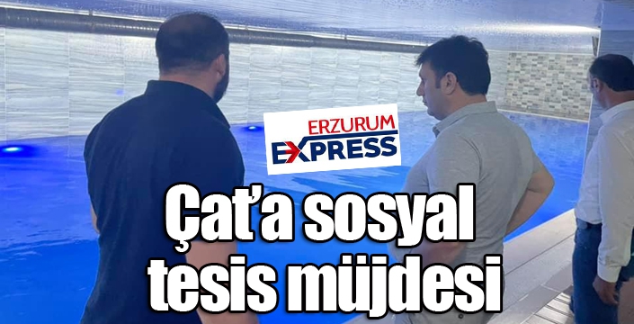 Çat’a sosyal tesis müjdesi