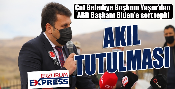 Çat Belediye Başkanı Yaşar’dan ABD Başkanı Biden’e sert tepki