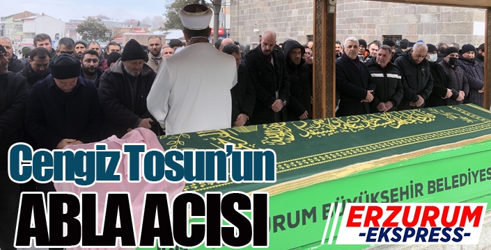 Cengiz Tosun’un abla acısı
