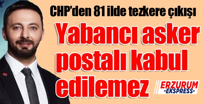 CHP’den 81 ilde tezkere çıkışı