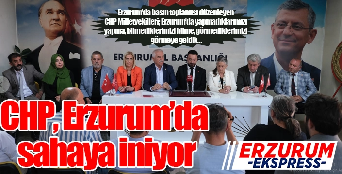 CHP, Erzurum’da sahaya iniyor…