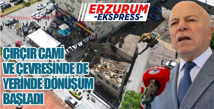 ÇIRÇIR CAMİ VE ÇEVRESİNDE DE YERİNDE DÖNÜŞÜM BAŞLADI