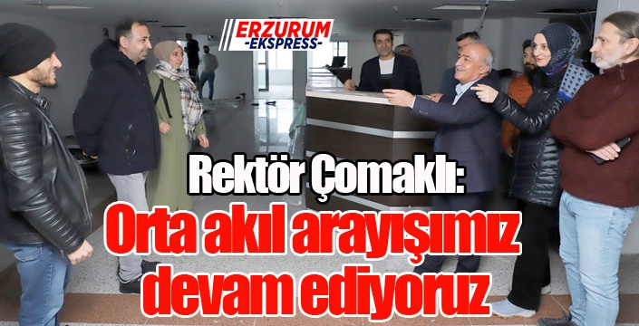 Çomaklı; “Orta akıl arayışımız devam ediyoruz”