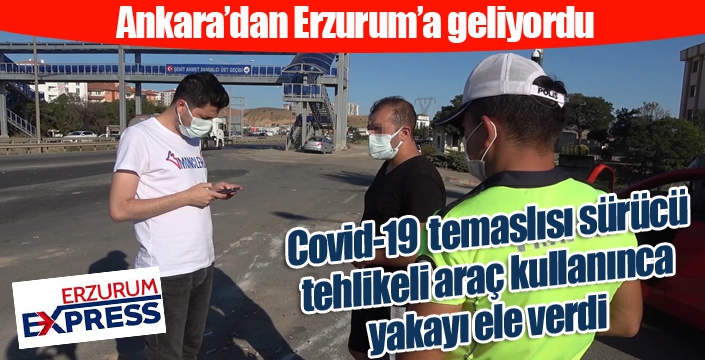 Covid-19 temaslısı sürücü, hem insan sağlığını hem de trafiği riske attı