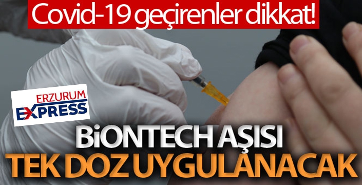 Covid-19'u geçirenlere tek doz BioNTech aşısı uygulanacak