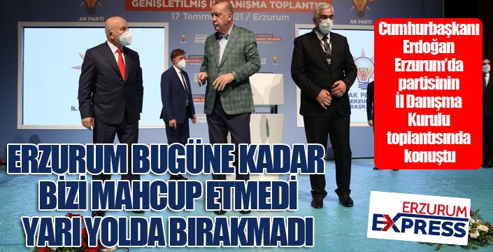 Cumhurbaşkanı Erdoğan: Erzurum bizleri mahcup etmedi, yarı yolda bırakmadı...