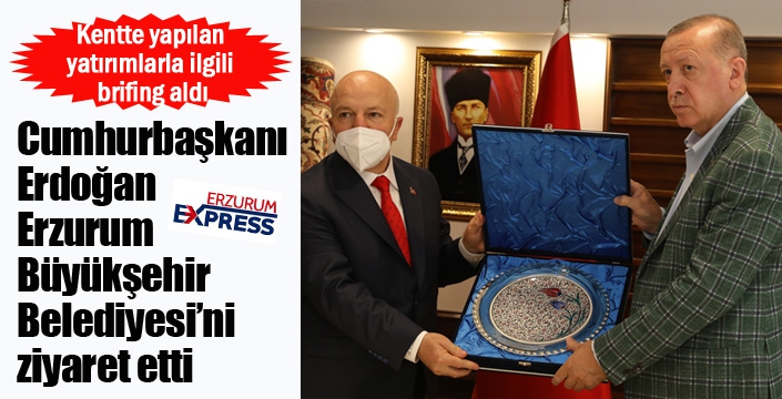Cumhurbaşkanı Erdoğan Erzurum Büyükşehir Belediyesi’ni ziyaret etti