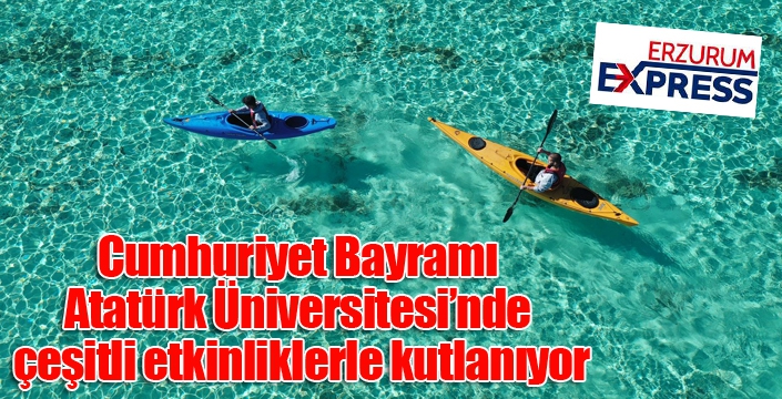 Cumhuriyet Bayramı Atatürk Üniversitesi’nde çeşitli etkinliklerle kutlanıyor