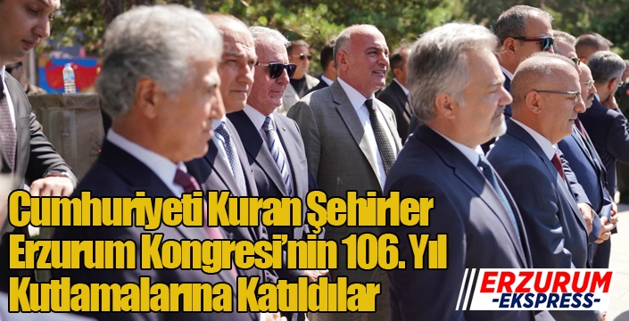 Cumhuriyeti Kuran Şehirler Erzurum Kongresi’nin 106. Yıl Kutlamalarına Katıldılar