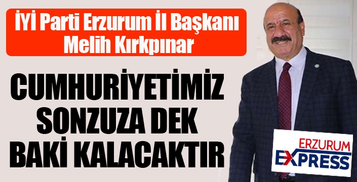 Cumhuriyetimiz sonsuza dek baki kalacaktır...