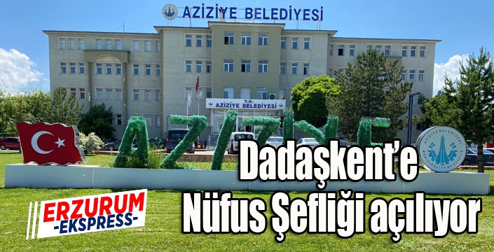 Dadaşkent’e Nüfus Şefliği açılıyor