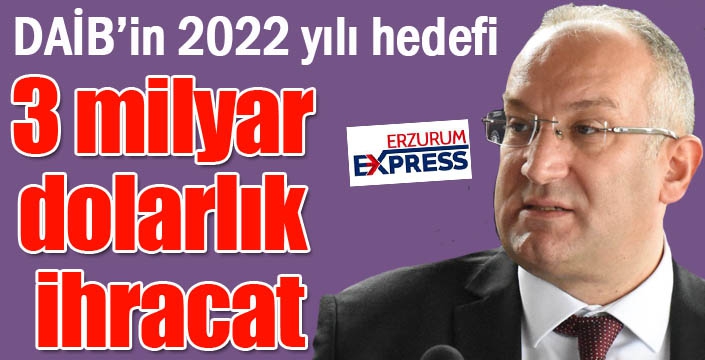 DAİB’in 2022 yılı hedefi 3 milyar dolarlık ihracat