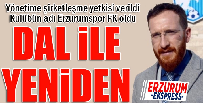 Dal başkan oldu, kulübün adı Erzurumspor FK olarak değişti...