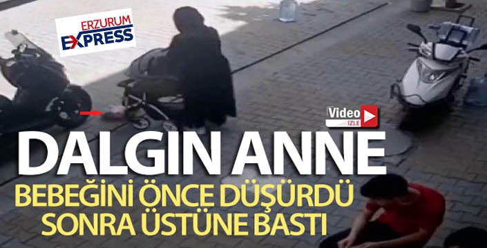 Dalgın anne, yere düşürdüğü bebeğinin üstüne bastı