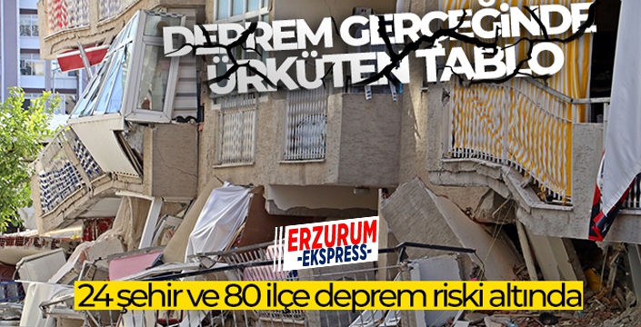 Deprem gerçeğinde ürküten tablo: 24 şehir ve 80 ilçe deprem riski altında