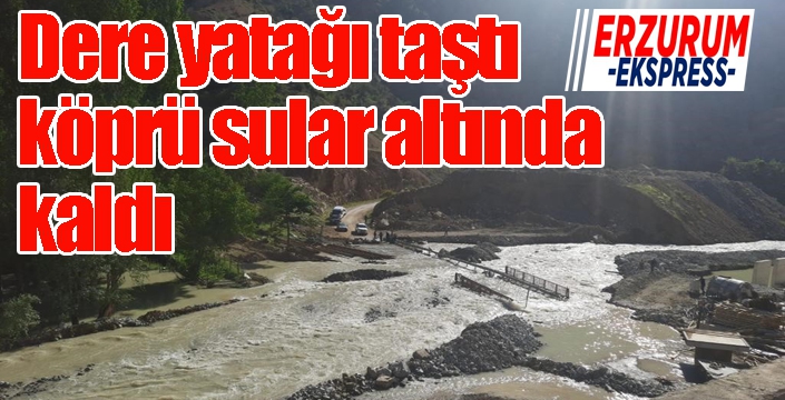 Dere yatağı taştı köprü sular altında kaldı