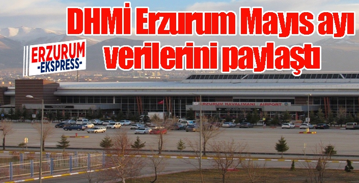 DHMİ Erzurum Mayıs ayı verilerini paylaştı
