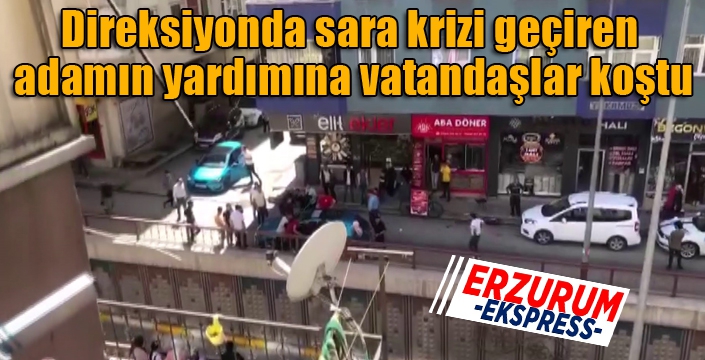 Direksiyonda sara krizi geçiren adamın yardımına vatandaşlar koştu