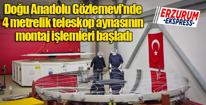 Doğu Anadolu Gözlemevi’nde 4 metrelik teleskop aynasının montaj işlemleri başladı