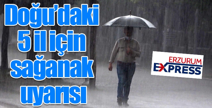 Doğu’daki 5 il için sağanak uyarısı