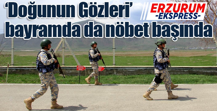 ‘Doğunun Gözleri’ bayramda da nöbet başında