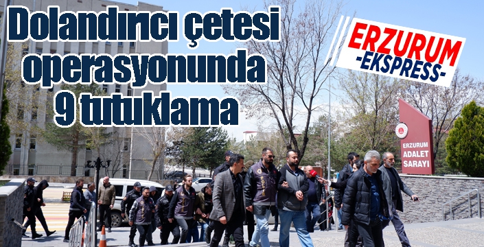 Dolandırıcı çetesi operasyonunda 9 tutuklama