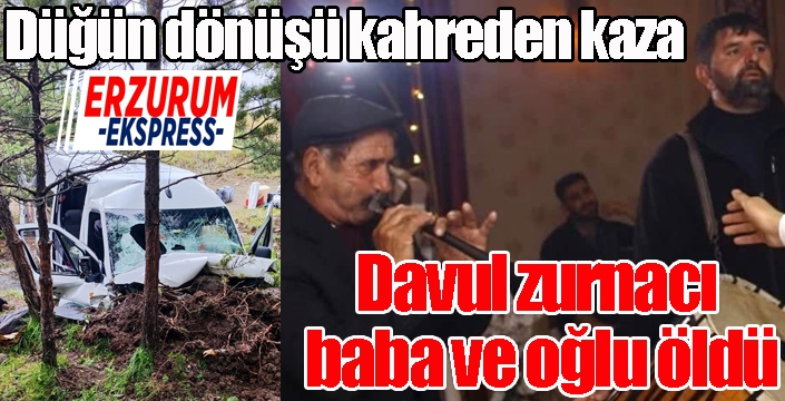 Düğün dönüşü davul zurnacı baba ve oğlu öldü