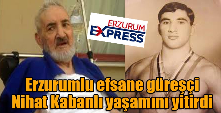 Efsane güreşçi Nihat Kabanlı yaşamını yitirdi...