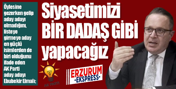 Elmalı: Siyaseti BİR DADAŞ GİBİ yapacağız