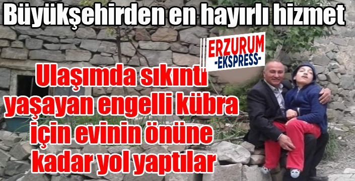 Engelli Kübra için Erzurum Büyükşehir Belediyesi yol yaptı