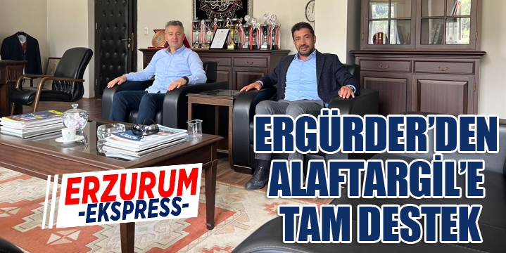 ERGÜRDER’DEN ALAFTARGİL’E TAM DESTEK