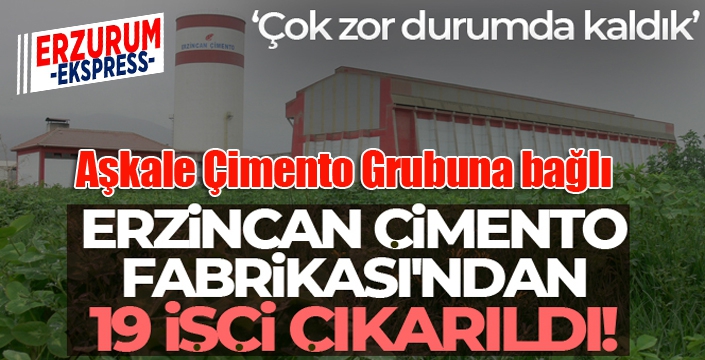 Erzincan Çimento Fabrikası'ndan 19 işçi çıkarıldı