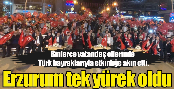 Erzurum, 15 Temmuz Demokrasi ve Milli Birlik Günü’nde tek yürek oldu