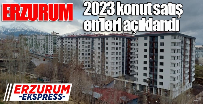 Erzurum 2023 konut satış en’leri açıklandı