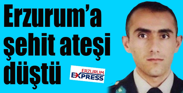 Erzurum'a şehit ateşi düştü...