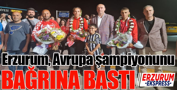 Erzurum, Avrupa şampiyonunu bağrına bastı