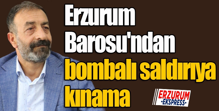 Erzurum Barosu'ndan bombalı saldırıya kınama
