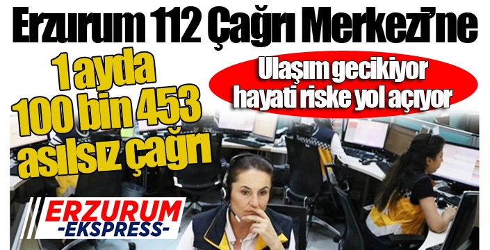 Erzurum'da 1 ayda asılsız ihbar sayısı 100 bin 453... Yuh olsun...!