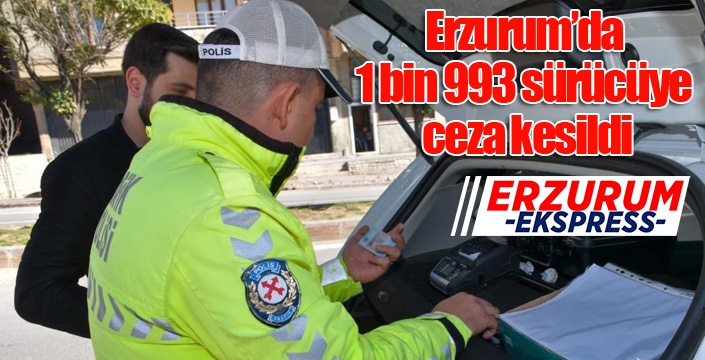 Erzurum’da 1 bin 993 sürücüye ceza kesildi