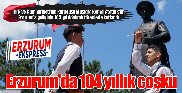 Erzurum'da 104 yıllık coşku