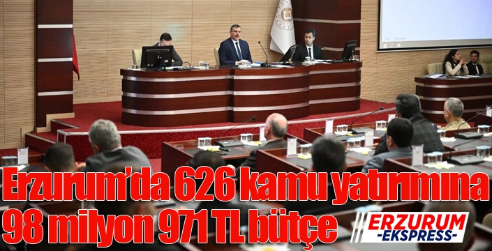 Erzurum’da 626 kamu yatırımına 98 milyon 971 TL bütçe