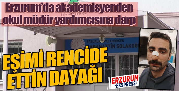 Erzurum'da akademisyenden okul müdür yardımcısına darp...