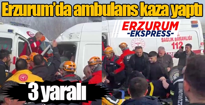 Erzurum’da ambulans kaza yaptı: 3 yaralı