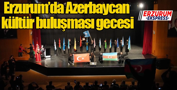 Erzurum’da Azerbaycan kültür buluşması gecesi