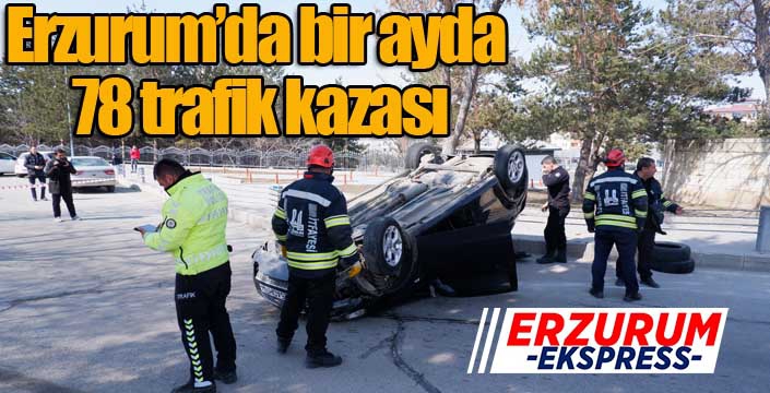 Erzurum’da bir ayda 78 trafik kazası